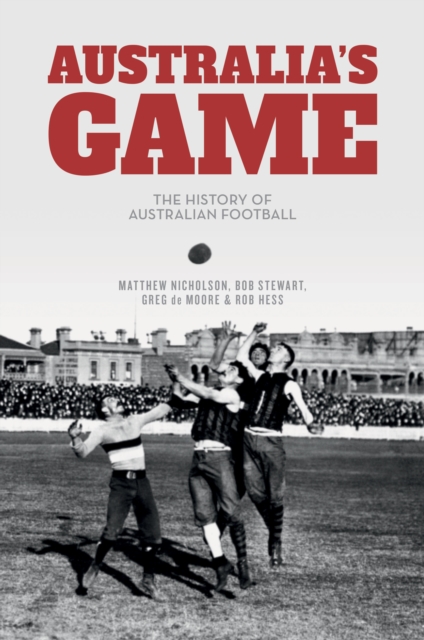 Australia's Game : The History of Australian Football, EPUB eBook