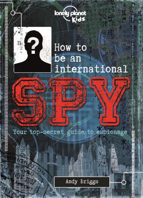 Lonely Planet Kids How to be an International Spy : Your Training Manual, Should You Choose to Accept it, Hardback Book