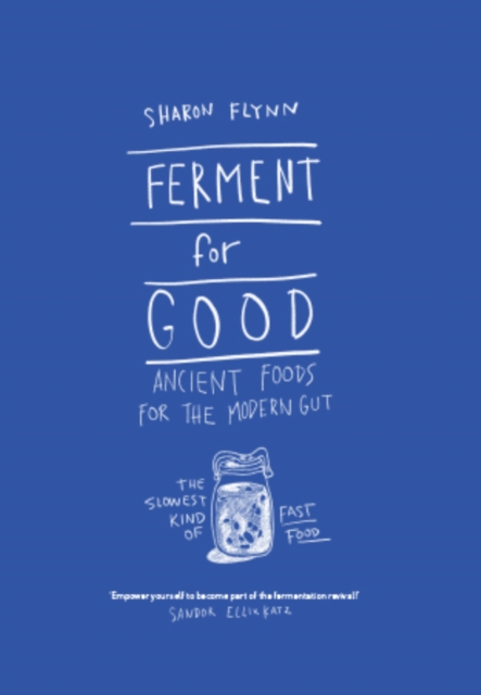 Ferment For Good : Ancient Foods for the Modern Gut: The Slowest Kind of Fast Food, Hardback Book