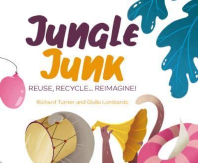 Jungle Junk : Re-Use, Recycle...Reimagine!, Hardback Book