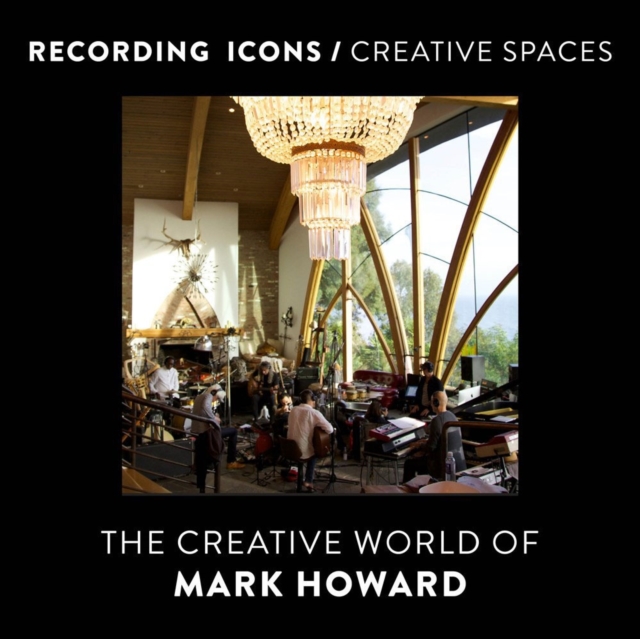 Recording Icons / Creative Spaces : The Creative World of Mark Howard, Paperback / softback Book