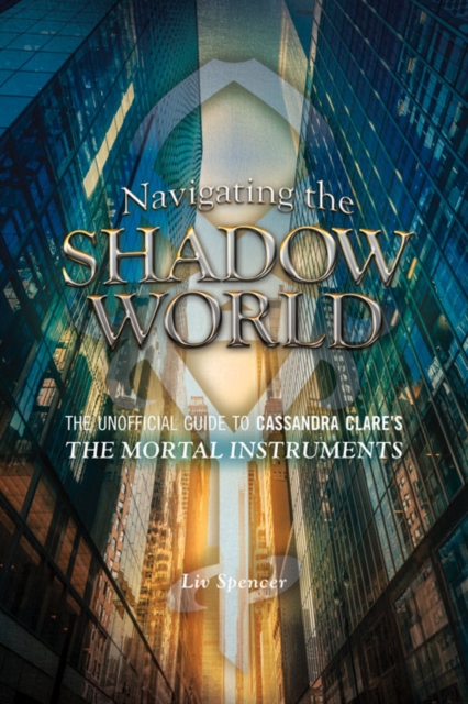 Navigating The Shadow World : The Unofficial Guide to Cassandra Clare's The Mortal Instruments, PDF eBook