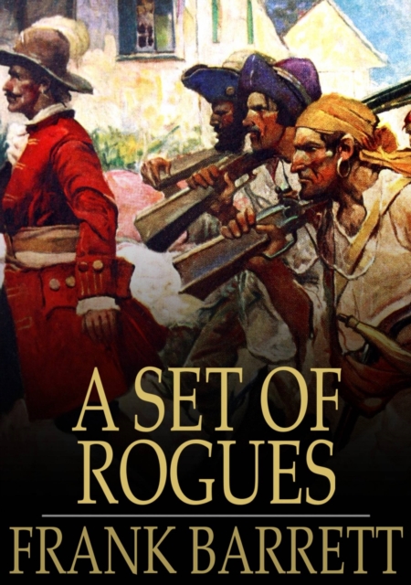 A Set of Rogues : Their Wicked Conspiracy, and a True Account of Their Travels and Adventures, EPUB eBook