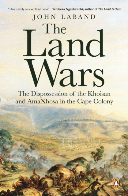 The Land Wars : The Dispossession of the Khoisan and AmaXhosa in the Cape Colony, EPUB eBook