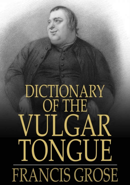Dictionary of the Vulgar Tongue : Buckish Slang, University Wit, and Pickpocket Eloquence, EPUB eBook