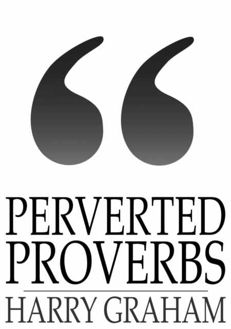 Perverted Proverbs : A Manual of Immorals for the Many, EPUB eBook
