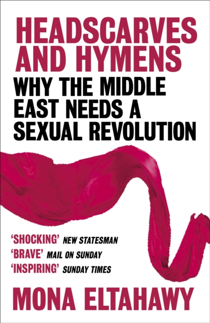 Headscarves and Hymens : Why the Middle East Needs a Sexual Revolution, Paperback / softback Book