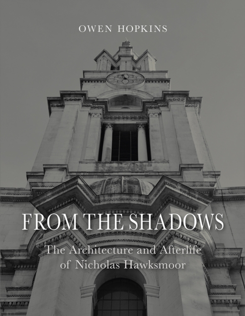 From the Shadows : The Architecture and Afterlife of Nicholas Hawksmoor, EPUB eBook