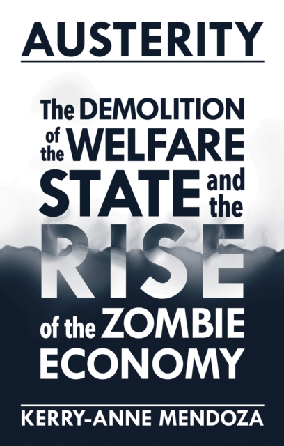 Austerity : The Demolition of the Welfare State  and the Rise of the Zombie Economy, EPUB eBook