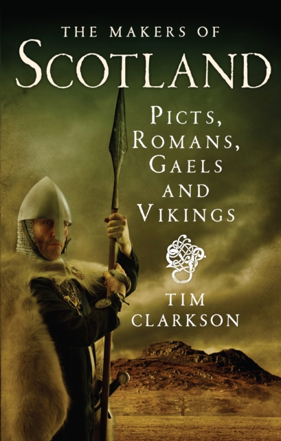 The Makers of Scotland : Picts, Romans, Gaels and Vikings, Paperback / softback Book