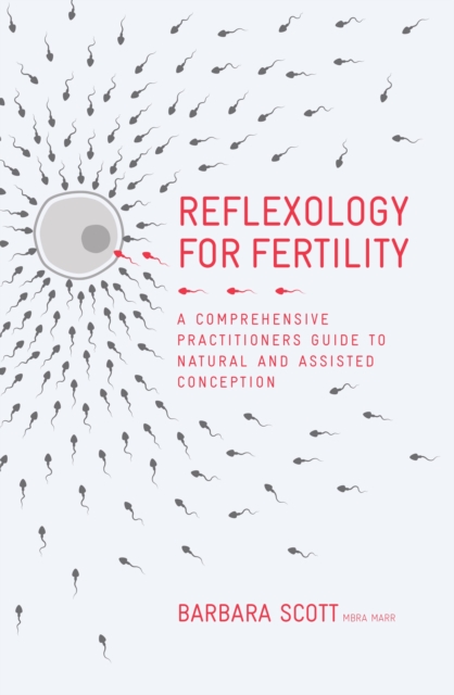 Reflexology For Fertility : A Practitioners Guide to Natural and Assisted Conception, Hardback Book