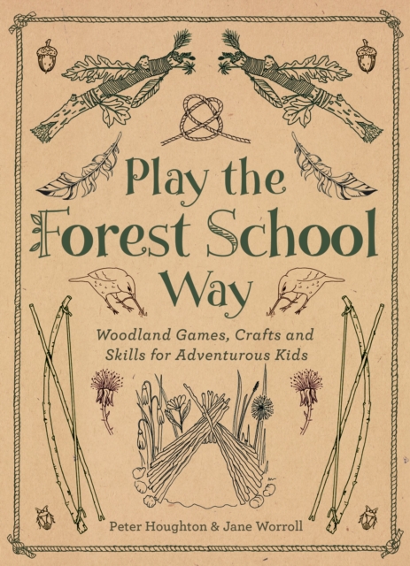 Play the Forest School Way : Woodland Games and Crafts for Adventurous Kids, Paperback / softback Book