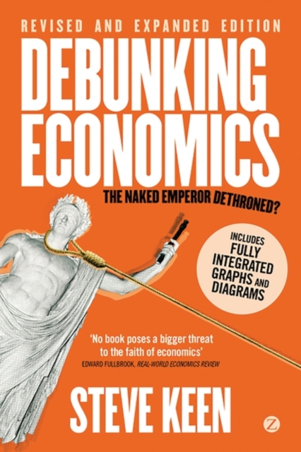 Debunking Economics (Digital Edition - Revised, Expanded and Integrated) : The Naked Emperor Dethroned?, EPUB eBook