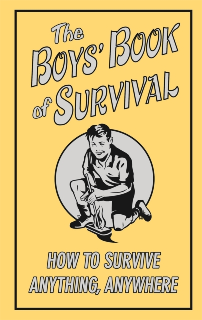The Boys' Book of Survival : How to Survive Anything, Anywhere, EPUB eBook