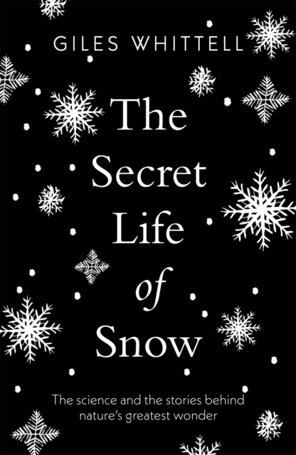 The Secret Life of Snow : The science and the stories behind nature's greatest wonder, Paperback / softback Book