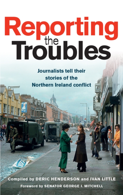 Reporting the Troubles 1 : Journalists Tell Their Stories of the Northern Ireland Conflict, Paperback / softback Book