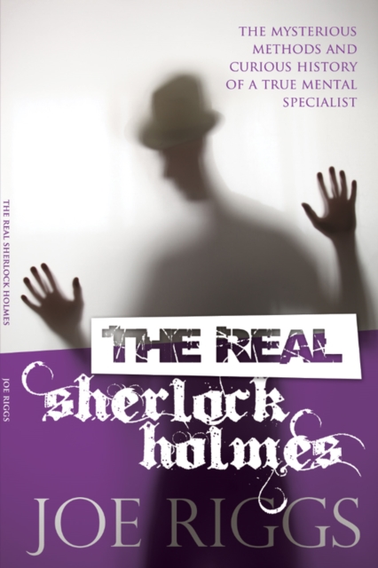 The Real Sherlock Holmes : The mysterious methods and curious history of a true mental specialist, EPUB eBook
