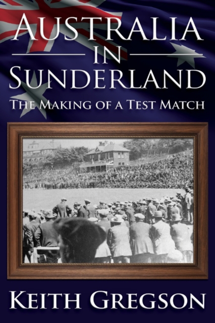 Australia In Sunderland : The Making of a Test Match, EPUB eBook