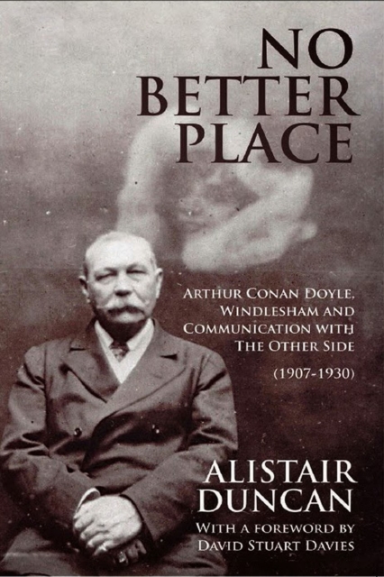 No Better Place : Arthur Conan Doyle, Windlesham and Communication with The Other Side (1907-1930), PDF eBook