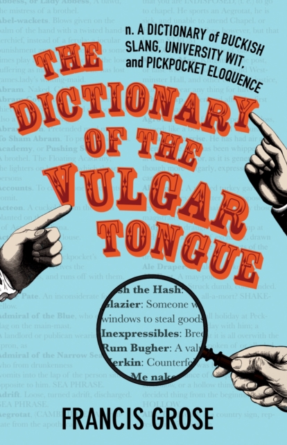 The Dictionary of the Vulgar Tongue : A Dictionary of Buckish Slang, University Wit, and Pickpocket Eloquence, PDF eBook