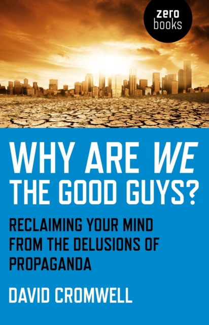 Why Are We The Good Guys? – Reclaiming Your Mind From The Delusions Of Propaganda, Paperback / softback Book