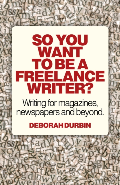 So You Want To Be A Freelance Writer? : Writing for Magazines, Newspapers and Beyond, EPUB eBook