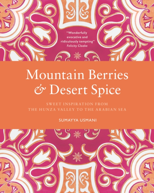 Mountain Berries and Desert Spice : Sweet Inspiration From the Hunza Valley to the Arabian Sea, EPUB eBook