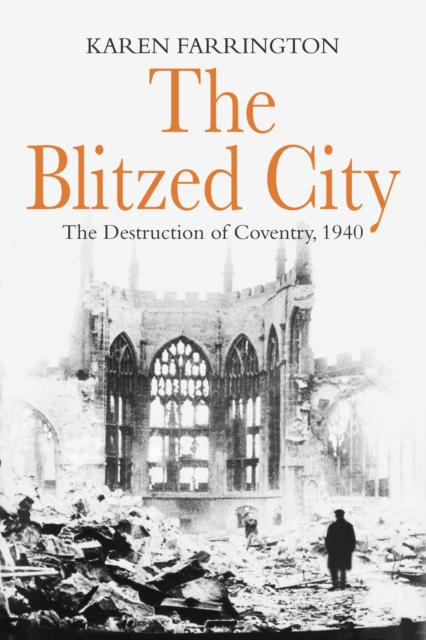 The Blitzed City : The Destruction of Coventry, 1940, EPUB eBook