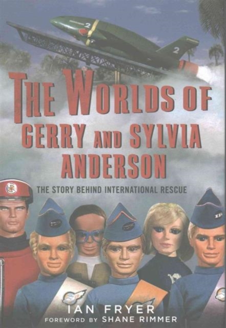The Worlds of Gerry and Sylvia Anderson : The Story Behind International Rescue, Hardback Book