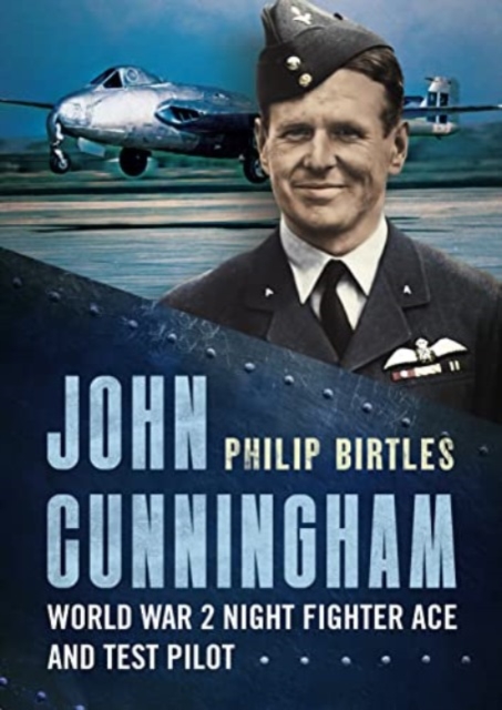 John Cunningham : Second World War Night Fighter Ace and Test Pilot, Hardback Book