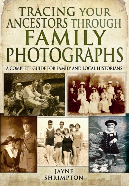 Tracing Your Ancestors Through Family Photographs: A Complete Guide for Family and Local Historians, Paperback / softback Book