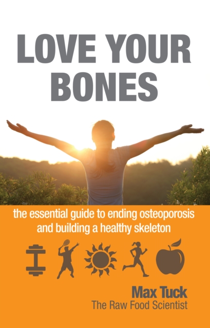 Love Your Bones : The Essential Guide to Ending Osteoporosis and Building a Healthy Skeleton, Paperback / softback Book