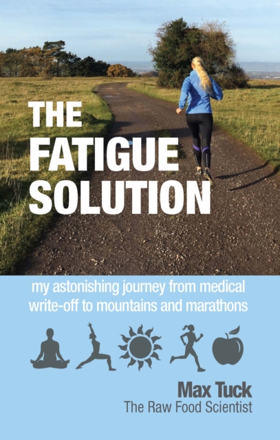 Fatigue Solution : My Astonishing Journey from Medical Write-Off to Mountains and Marathons, Paperback / softback Book