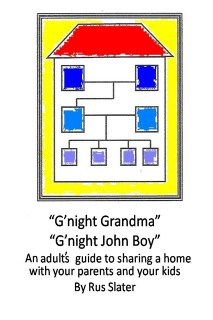 G'night Grandma, G'night John-Boy : An Adult's Guide to Sharing a Home with your Parents and Kids, PDF eBook