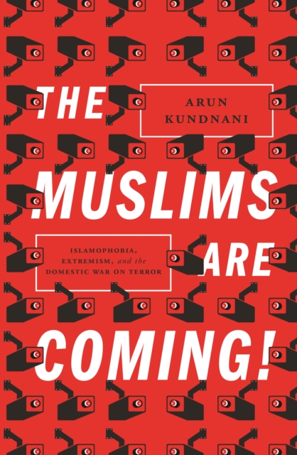 The Muslims Are Coming! : Islamophobia, Extremism, and the Domestic War on Terror, EPUB eBook