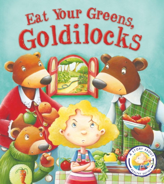 Fairytales Gone Wrong: Eat Your Greens, Goldilocks : A Story About Healthy Eating, Paperback / softback Book