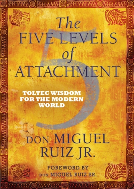 The Five Levels of Attachment : Toltec Wisdom for the Modern World, Paperback / softback Book