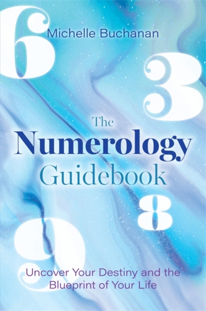 The Numerology Guidebook : Uncover Your Destiny and the Blueprint of Your Life, Paperback / softback Book