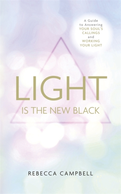 Light Is the New Black : A Guide to Answering Your Soul’s Callings and Working Your Light, Paperback / softback Book