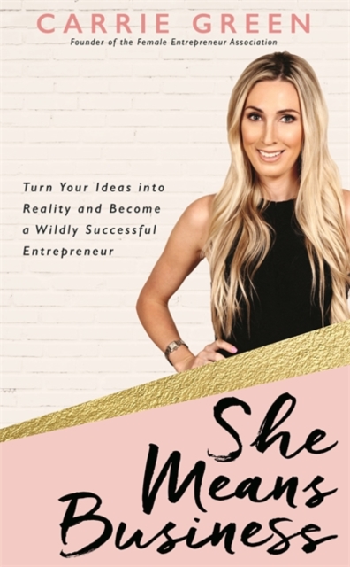 She Means Business : Turn Your Ideas into Reality and Become a Wildly Successful Entrepreneur, Paperback / softback Book