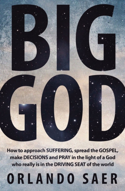 Big God : How to approach SUFFERING, spread the GOSPEL, make DECISIONS and PRAY in the light of a God who really is in the DRIVING SEAT of the world, Paperback / softback Book