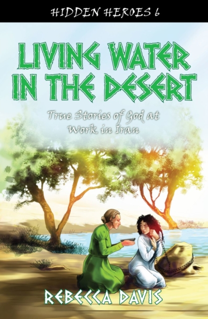 Living Water in the Desert : True Stories of God at work in Iran, Paperback / softback Book