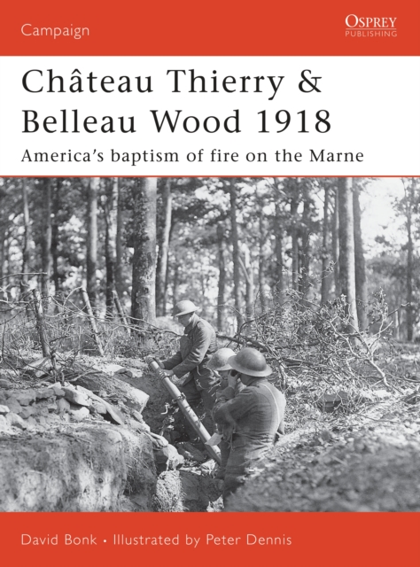 Chateau Thierry & Belleau Wood 1918 : America’S Baptism of Fire on the Marne, EPUB eBook