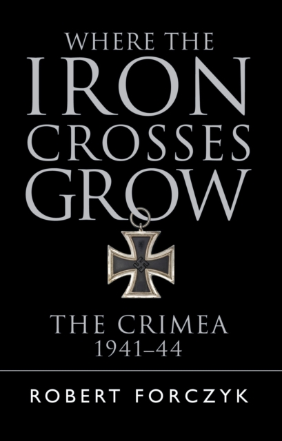 Where the Iron Crosses Grow : The Crimea 1941 44, EPUB eBook