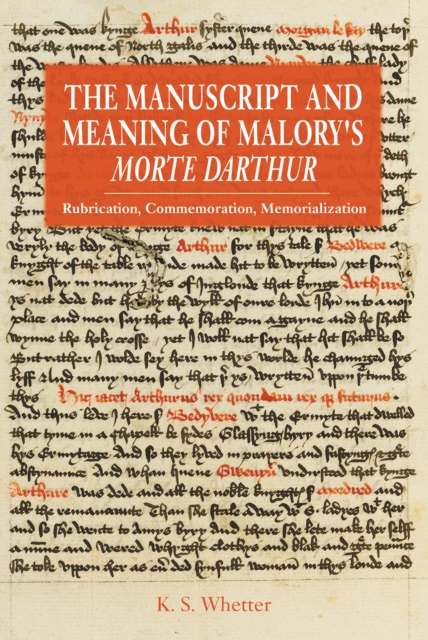 The Manuscript and Meaning of Malory's <i>Morte Darthur</i> : Rubrication, Commemoration, Memorialization, PDF eBook