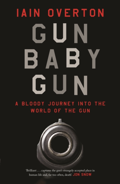Gun Baby Gun : A Bloody Journey into the World of the Gun, Hardback Book