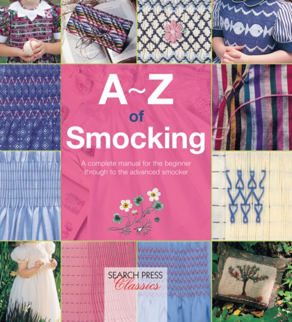A-Z of Smocking : A Complete Manual for the Beginner Through to the Advanced Smocker, Paperback / softback Book