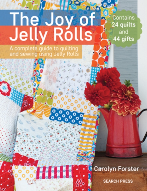The Joy of Jelly Rolls : A Complete Guide to Quilting and Sewing Using Jelly Rolls, Paperback / softback Book