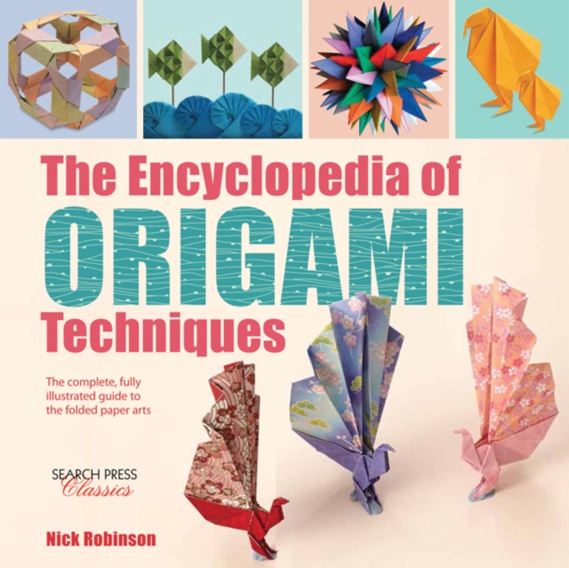 The Encyclopedia of Origami Techniques : The Complete, Fully Illustrated Guide to the Folded Paper Arts, Paperback / softback Book