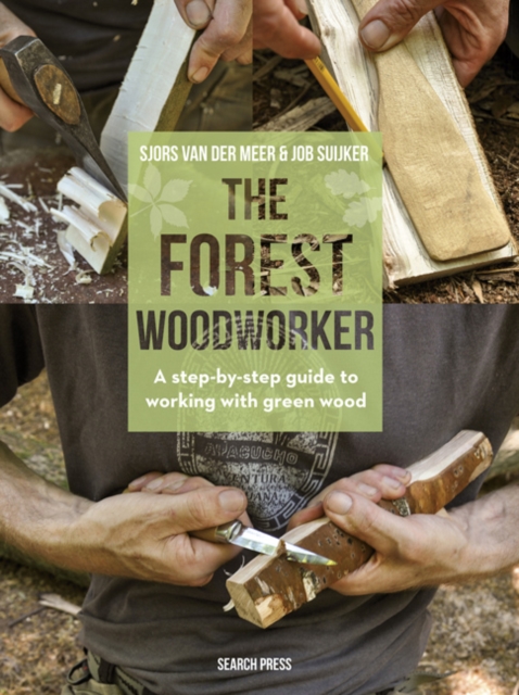 The Forest Woodworker : A Step-by-Step Guide to Working with Green Wood, Hardback Book